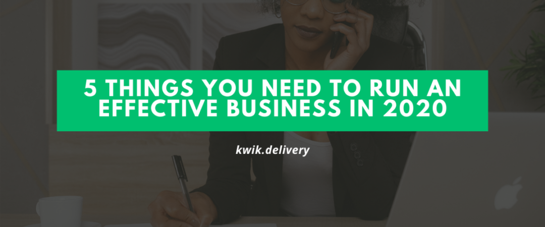Five Things You need, To Run An Effective Business In 2020   Kwik