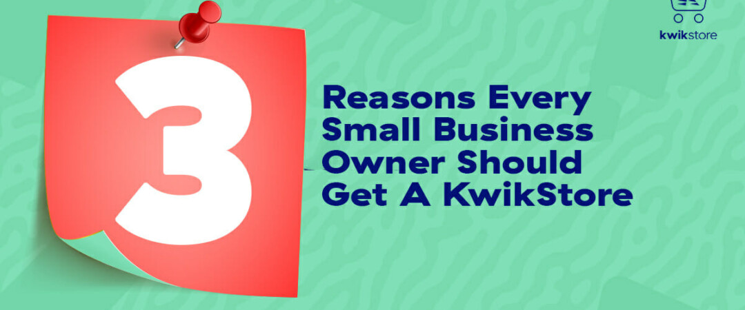 3 Reasons Every Small Business Owner Should Get A KwikStore   Kwik